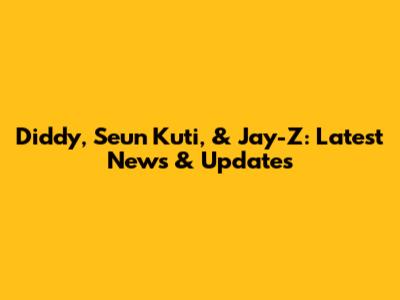 Diddy, Seun Kuti, & Jay-Z: Latest News & Updates