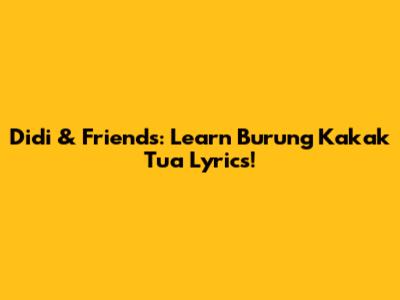 Didi & Friends: Learn 'Burung Kakak Tua' Lyrics!