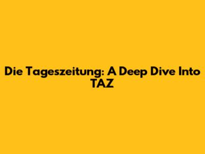 Die Tageszeitung: A Deep Dive Into TAZ