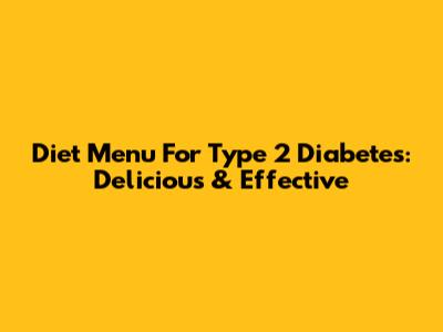 Diet Menu For Type 2 Diabetes: Delicious & Effective