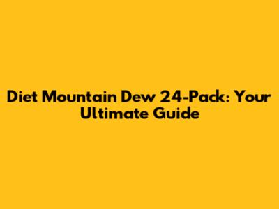 Diet Mountain Dew 24-Pack: Your Ultimate Guide