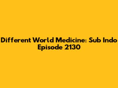 Different World Medicine: Sub Indo Episode 2130