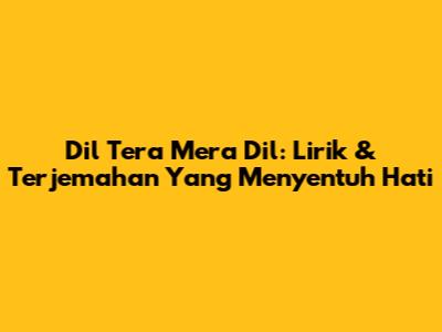 Dil Tera Mera Dil: Lirik & Terjemahan Yang Menyentuh Hati