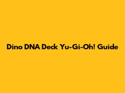 Dino DNA Deck Yu-Gi-Oh! Guide
