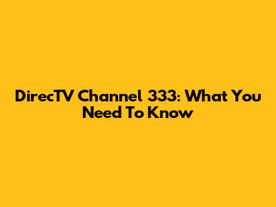 DirecTV Channel 333: What You Need To Know