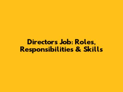 Director's Job: Roles, Responsibilities & Skills