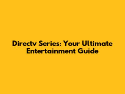 Directv Series: Your Ultimate Entertainment Guide