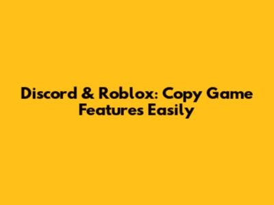 Discord & Roblox: Copy Game Features Easily