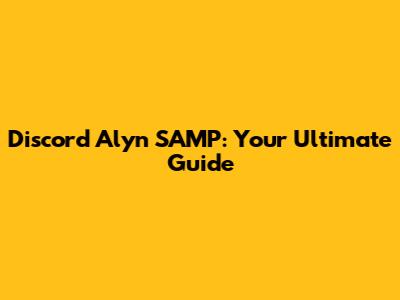 Discord Alyn SAMP: Your Ultimate Guide
