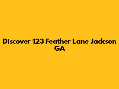 Discover 123 Feather Lane Jackson GA