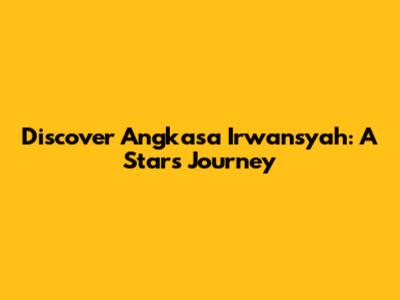 Discover Angkasa Irwansyah: A Star's Journey