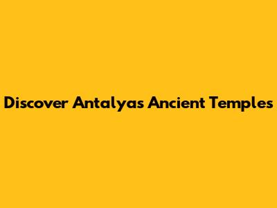Discover Antalya's Ancient Temples