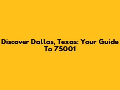 Discover Dallas, Texas: Your Guide To 75001