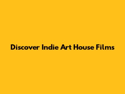 Discover Indie Art House Films