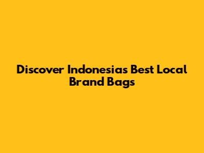 Discover Indonesia's Best Local Brand Bags