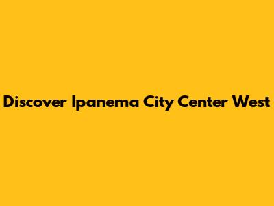Discover Ipanema City Center West