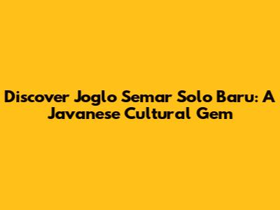 Discover Joglo Semar Solo Baru: A Javanese Cultural Gem