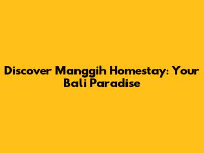 Discover Manggih Homestay: Your Bali Paradise