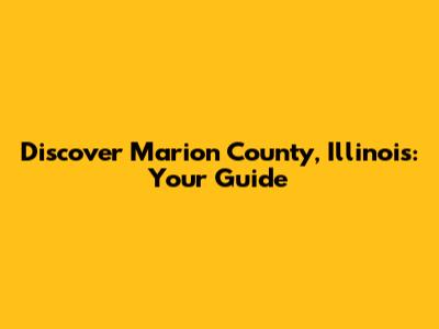 Discover Marion County, Illinois: Your Guide