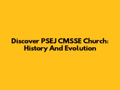Discover PSEJ CMSSE Church: History And Evolution