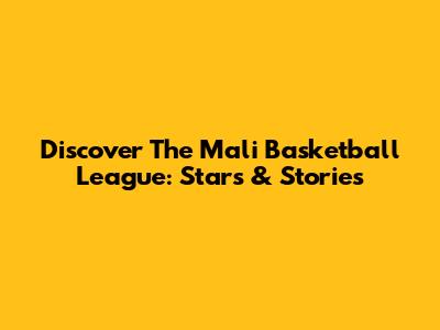 Discover The Mali Basketball League: Stars & Stories