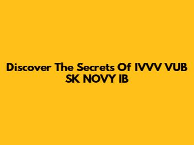 Discover The Secrets Of IVVV VUB SK NOVY IB