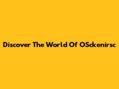 Discover The World Of OSckenirsc