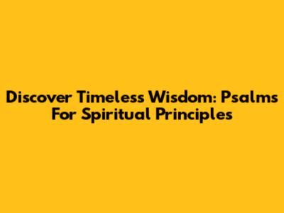 Discover Timeless Wisdom: Psalms For Spiritual Principles