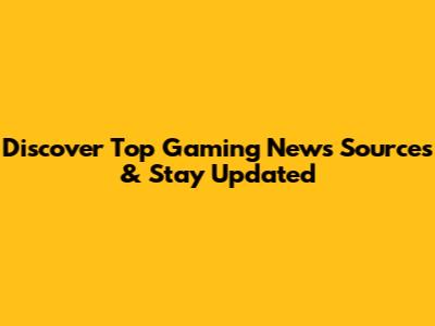 Discover Top Gaming News Sources & Stay Updated