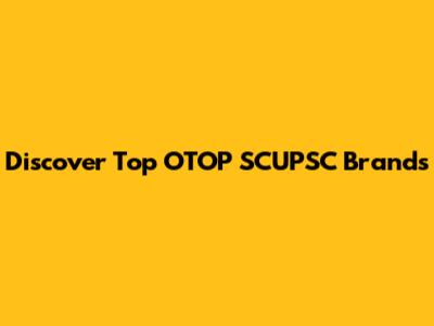 Discover Top OTOP SCUPSC Brands