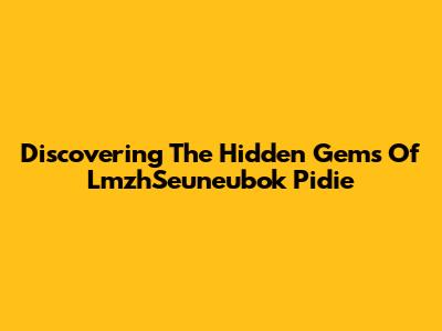 Discovering The Hidden Gems Of LmzhSeuneubok Pidie