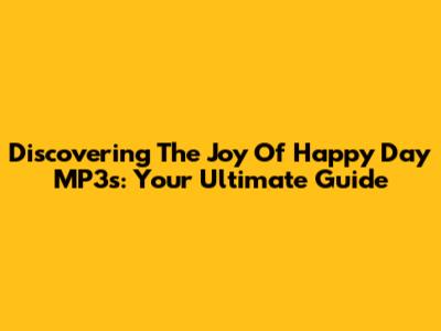 Discovering The Joy Of 'Happy Day' MP3s: Your Ultimate Guide