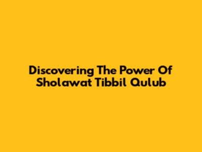 Discovering The Power Of Sholawat Tibbil Qulub