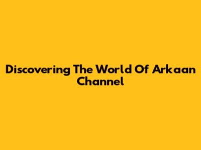 Discovering The World Of Arkaan Channel