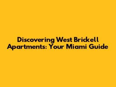 Discovering West Brickell Apartments: Your Miami Guide