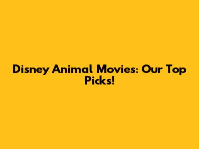 Disney Animal Movies: Our Top Picks!