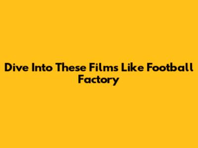 Dive Into These Films Like Football Factory