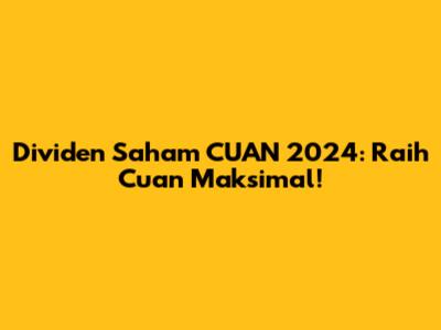 Dividen Saham CUAN 2024: Raih Cuan Maksimal!