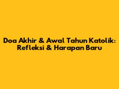 Doa Akhir & Awal Tahun Katolik: Refleksi & Harapan Baru