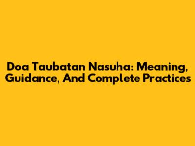 Doa Taubatan Nasuha: Meaning, Guidance, And Complete Practices