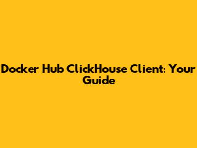 Docker Hub ClickHouse Client: Your Guide