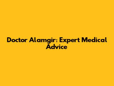 Doctor Alamgir: Expert Medical Advice