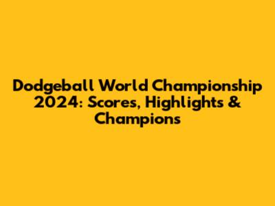 Dodgeball World Championship 2024: Scores, Highlights & Champions