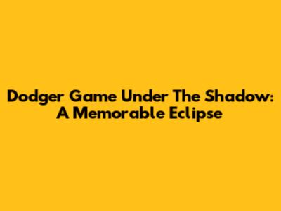 Dodger Game Under The Shadow: A Memorable Eclipse