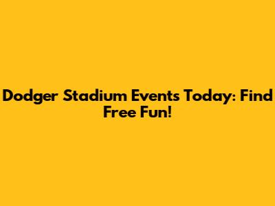 Dodger Stadium Events Today: Find Free Fun!