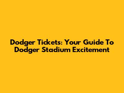 Dodger Tickets: Your Guide To Dodger Stadium Excitement