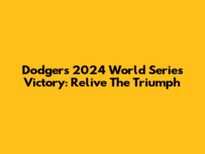 Dodgers' 2024 World Series Victory: Relive The Triumph