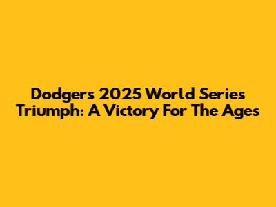 Dodgers' 2025 World Series Triumph: A Victory For The Ages