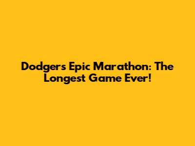 Dodgers' Epic Marathon: The Longest Game Ever!