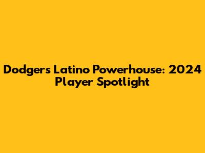 Dodgers' Latino Powerhouse: 2024 Player Spotlight
